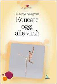 Educare oggi alle virtù - Giuseppe Savagnone - Libro Editrice Elledici 2011, La sfida educativa | Libraccio.it