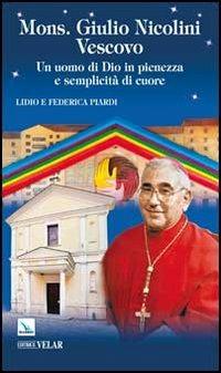 Mons. Giulio Nicolini Vescovo. Un uomo di Dio in pienezza e semplicità di cuore - Lidio Piardi, Federica Piardi - Libro Editrice Elledici 2011, Biografie | Libraccio.it