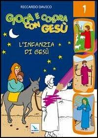 Gioca e colora con Gesù. Ediz. illustrata. Vol. 1: L'infanzia di Gesù - Riccardo Davico - Libro Editrice Elledici 2011 | Libraccio.it