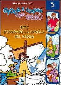 Gioca e colora con Gesù. Ediz. illustrata. Vol. 2: Gesù diffonde la Parola del padre - Riccardo Davico - Libro Editrice Elledici 2011 | Libraccio.it