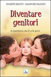 Diventare genitori. Il bambino da 0 a 6 anni - Giuseppe Belotti, Salvatore Palazzo, Salvatore Palazzo - Libro Editrice Elledici 2011, Famiglia e dintorni | Libraccio.it