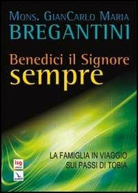 Benedici il Signore sempre. La famiglia in viaggio sui passi di Tobia - Giancarlo Maria Bregantini - Libro Editrice Elledici 2011, Meditare | Libraccio.it