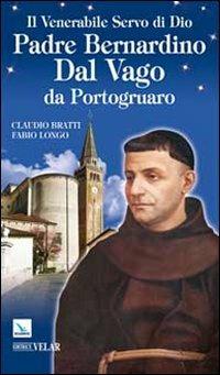 Il venerabile servo di Dio Padre Bernardino Dal Vago da Portogruaro - Claudio Bratti, Fabio Longo, Fabio Longo - Libro Editrice Elledici 2011, Biografie | Libraccio.it