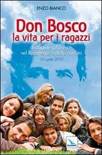Don Bosco la vita per i ragazzi. Indagine sul Santo nel Bicentenario della nascita - Enzo Bianco - Libro Editrice Elledici 2011, Spiritualità e pedagogia salesiana | Libraccio.it