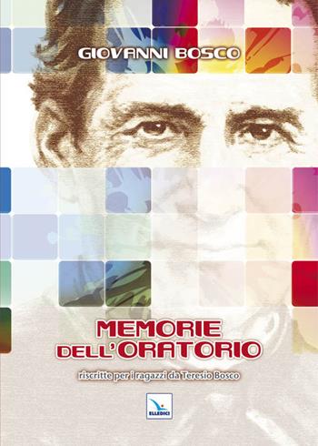 Memorie dell'Oratorio. Riscritte per i ragazzi da Teresio Bosco - Bosco Giovanni (san) - Libro Editrice Elledici 2011 | Libraccio.it