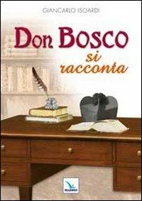 Don Bosco si racconta - Giancarlo Isoardi - Libro Editrice Elledici 2011 | Libraccio.it