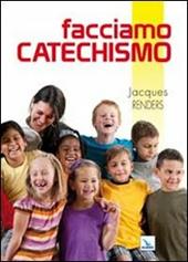 Facciamo catechismo. 200 e più modi per essere catechisti «doc»