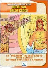 Seguiamo il signore Gesù sulla via della croce. La «passione» di Gesù Cristo. Pagine del Vangelo con tracce di riflessione - Gaetano Brambilla - Libro Editrice Elledici 2012, Meditare | Libraccio.it