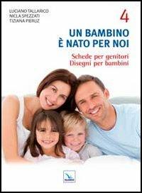 Un bambino è nato per noi. Vol. 4: Schede per genitori. Disegni per bambini - Luciano Tallarico, Nicla Spezzati, Tiziana Pieruz - Libro Editrice Elledici 2012 | Libraccio.it