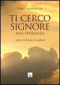 Ti cerco Signore mia speranza. Canti per la liturgia e la preghiera - Fabio Massimillo - Libro Editrice Elledici 2011 | Libraccio.it