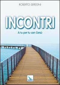 Incontri. A tu per tu con Gesù - Roberto Seregni - Libro Editrice Elledici 2012, Meditazioni per adolescenti e giovani | Libraccio.it