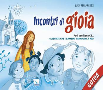 Incontri di gioia. Guida. Sussidio operativo per il catechismo «Lasciate che i bambini vengano a me» - Luigi Ferraresso - Libro Editrice Elledici 2012 | Libraccio.it