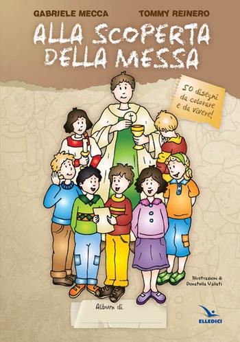 Alla scoperta della Messa. Ediz. illustrata - Gabriele Mecca, Tommy Reinero, Tommy Reinero - Libro Editrice Elledici 2012 | Libraccio.it