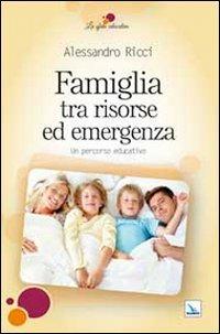 Famiglia tra risorse ed emergenza. Un percorso educativo - Alessandro Ricci - Libro Editrice Elledici 2011, La sfida educativa | Libraccio.it