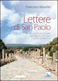 Lettere di San Paolo. Vol. 3: Lettere ai Colossesi, agli Efesini, a Timoteo, a Tito, a Filemone - Francesco Mosetto - Libro Editrice Elledici 2012, Percorsi e traguardi biblici | Libraccio.it