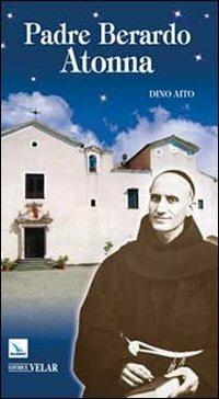 Padre Bernardo Atonna - Dino Aito - Libro Editrice Elledici 2011, Biografie | Libraccio.it