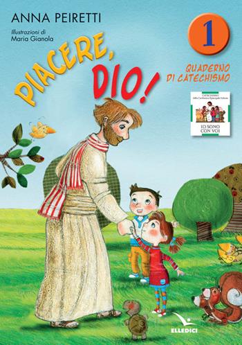 Piacere, Dio! Quaderno di catechismo. Vol. 1 - Anna Peiretti - Libro Editrice Elledici 2012, Sussidi catechismo iniziazione cristiana dei fanciulli | Libraccio.it