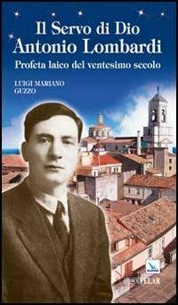 Il servo di Dio Antonio Lombardi. Profeta laico del ventesimo secolo - Luigi Mariano Guzzo - Libro Editrice Elledici 2012, Biografie | Libraccio.it