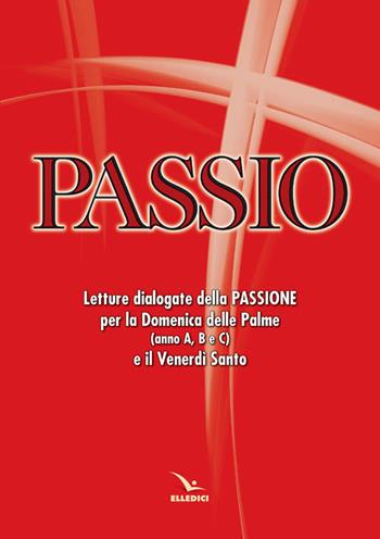 Passio. Letture dialogate della Passione per la Domenica delle Palme (anno A, B e C) e il Venerdì santo  - Libro Editrice Elledici 2012, Celebrare. Sussidi | Libraccio.it