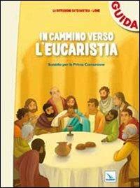 In cammino verso l'Eucaristia. Guida. Sussidio per la prima comunione  - Libro Editrice Elledici 2012 | Libraccio.it
