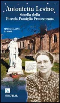 Antonietta Lesino. Sorella della Piccola Famiglia Francescana - Massimiliano Taroni - Libro Editrice Elledici 2012, Biografie | Libraccio.it