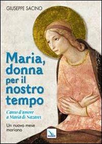 Maria, donna per il nostro tempo. Canto d'amore a Maria di Nazaret. Un nuovo mese mariano - Giuseppe Sacino - Libro Editrice Elledici 2012, Celebrare Maria | Libraccio.it