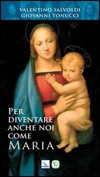 Per diventare anche noi come Maria - Valentino Salvoldi, Giovanni Tonucci, Giovanni Tonucci - Libro Editrice Elledici 2012, Celebrare Maria | Libraccio.it