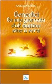 Benedici la mia giornata dal mattino sino a sera - Anselm Grün - Libro Editrice Elledici 2012, Pensieri per la riflessione | Libraccio.it