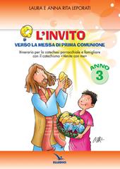 L'invito. Quaderno. Verso la messa di prima comunione. Itinerario per la catechesi parrocchiale e famigliare. Anno III