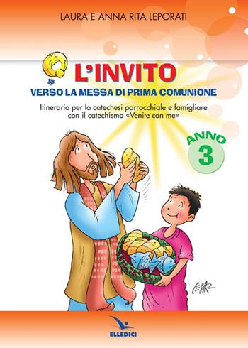 L'invito. Quaderno. Verso la messa di prima comunione. Itinerario per la catechesi parrocchiale e famigliare. Anno III - Laura Leporati, Anna R. Leporati - Libro Editrice Elledici 2012, Sussidi catechismo iniziazione cristiana dei fanciulli | Libraccio.it