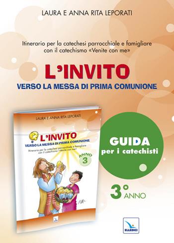 L'invito. Quaderno. Verso la messa di prima comunione. Itinerario per la caetchesi parrocchiale e famigliare. Anno III - Laura Leporati, Anna R. Leporati - Libro Editrice Elledici 2012, Sussidi catechismo iniziazione cristiana dei fanciulli | Libraccio.it