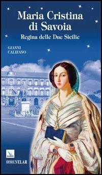 Maria Cristina di Savoia. Regina delle Due Sicilie - Gianni Califano - Libro Editrice Elledici 2012, Biografie | Libraccio.it