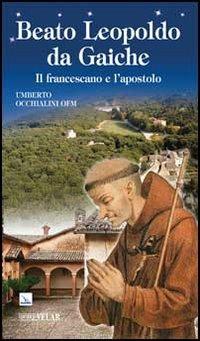 Beato Leopoldo da Gaiche. Il francescano e l'apostolo - Umberto Occhialini - Libro Editrice Elledici 2012, Biografie | Libraccio.it