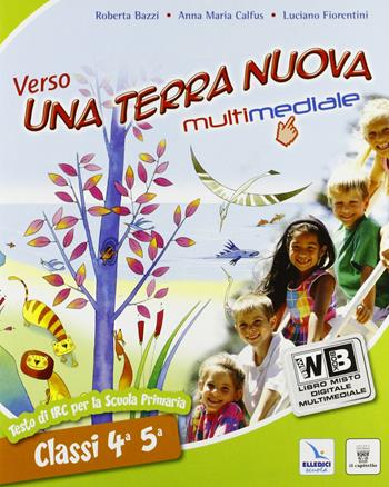 Verso una terra nuova. Per la 4ª e 5ª elementare. Con e-book. Con espansione online - Roberta Bazzi, Anna M. Calfus, Luca Fiorentini - Libro Editrice Elledici 2012 | Libraccio.it