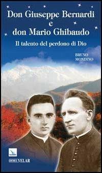 Don Giuseppe Bernardi e Don Mario Ghibaudo. Il talento del perdono di Dio - Bruno Mondino - Libro Editrice Elledici 2012, Biografie | Libraccio.it