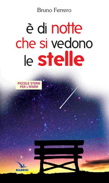 È di notte che si vedono le stelle. Piccole storie per l'anima - Bruno Ferrero - Libro Editrice Elledici 2012, Piccole storie per l'anima | Libraccio.it