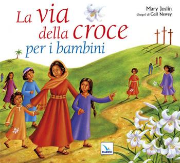 La via della croce per i bambini. Ediz. illustrata - Mary Joslin, Gail Newey - Libro Editrice Elledici 2013 | Libraccio.it