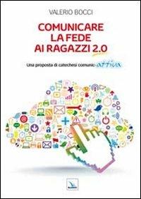 Comunicare la fede ai ragazzi 2.0. Una proposta di catechesi comunic-attiva - Valerio Bocci - Libro Editrice Elledici 2012, Orientamenti per la catechesi | Libraccio.it