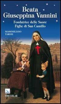 Beata Giuseppina Vannini. Fondatrice delle Suore Figlie di San Camillo - Massimiliano Taroni - Libro Editrice Elledici 2012, Biografie | Libraccio.it