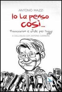 Io la penso così... Provocazioni e sfide per l'oggi - Antonio Mazzi - Libro Editrice Elledici 2012, Pensieri per la riflessione | Libraccio.it