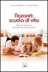 Nazaret: scuola di vita. Percorsi educativi per genitori ed educatori - Luigi Guglielmoni, Fausto Negri, Fausto Negri - Libro Editrice Elledici 2012, Matrimonio e famiglia | Libraccio.it