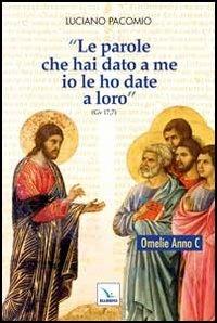 Le parole che hai dato a me io le ho date a loro. Omelie Anno C - Luciano Pacomio - Libro Editrice Elledici 2012, L' omelia nella celebrazione eucaristica | Libraccio.it