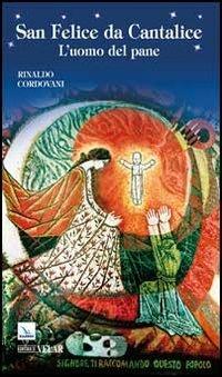 San Felice da Cantalice. L'uomo del pane - Rinaldo Cordovani - Libro Editrice Elledici 2012, Biografie | Libraccio.it