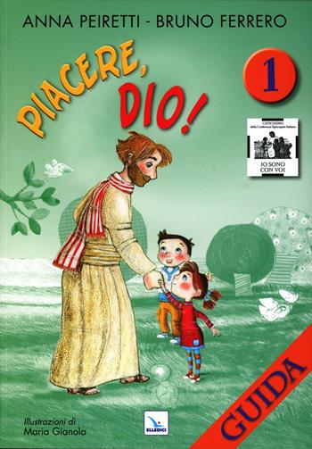 Piacere, Dio! Guida. Vol. 1 - Anna Peiretti, Bruno Ferrero, Bruno Ferrero - Libro Editrice Elledici 2012, Sussidi catechismo iniziazione cristiana dei fanciulli | Libraccio.it