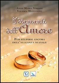 I diamanti dell'amore. Per stupirsi ancora dell'alleanza nuziale - Anna Maria Vissani, Valeria Mantinovi - Libro Editrice Elledici 2012, Matrimonio e famiglia | Libraccio.it