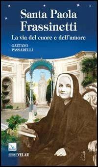 Santa Paola Frassinetti. La via del cuore e dell'amore - Gaetano Passarelli - Libro Editrice Elledici 2012, Biografie | Libraccio.it