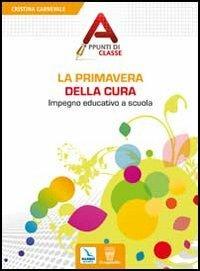 La primavera della cura. Impegno educativo a scuola - Cristina Carnevale - Libro Editrice Elledici 2012, Appunti di classe | Libraccio.it