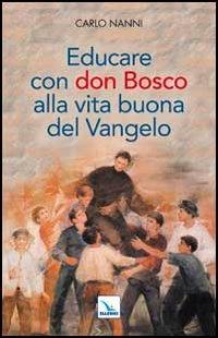 Educare con don Bosco alla vita buona del Vangelo - Carlo Nanni - Libro Editrice Elledici 2012, Spiritualità e pedagogia salesiana | Libraccio.it