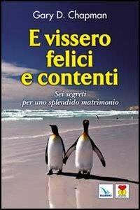 E vissero felici e contenti. Sei segreti per uno splendido matrimonio - Gary Chapman - Libro Editrice Elledici 2012, Matrimonio e famiglia | Libraccio.it