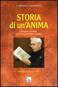 Storia di un'anima. Giuseppe De Rosa sacerdote, giornalista e scrittore - V. Angelo Colangelo - Libro Editrice Elledici 2012, Credere oggi | Libraccio.it